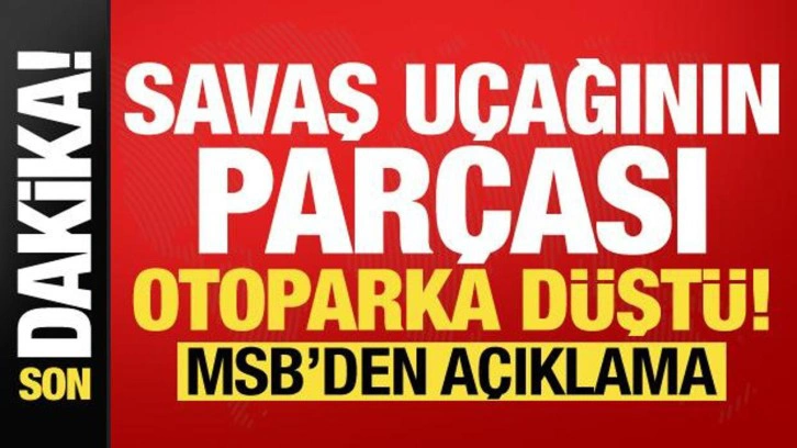 Son dakika: Savaş uçağının parçası otoparka düştü! MSB'den açıklama...